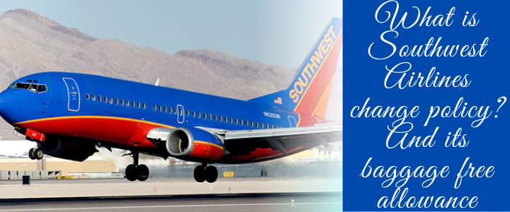 Southwest airlines change policy, Southwest airlines baggage allowance, Know Southwest Date change charges, bag allowance, southwest cancellation charges.